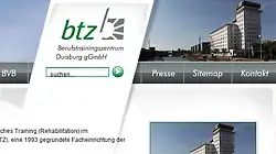 www.btz-duisburg.de
 - Corporate Design-Entwicklung
 - Individuelles Screendesign
 - Content Management System CMS
 - PHP-basiert
 - MYSQL-Datenbank gestützt
 - Barrierefrei Programmierung (nach BITV Priorität I)
- Webseite erstellt von "Webagentur Essen" (designbetrieb)